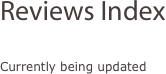 Reviews Index

Currently being updated